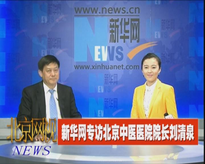 新华网专访北京中医医院院长刘清泉